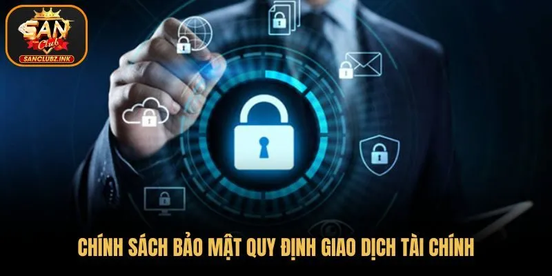 Chính sách bảo mật quy định thực hiện giao dịch tài chính