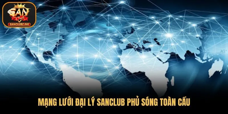 Mạng lưới đại lý SanClub mở rộng toàn cầu