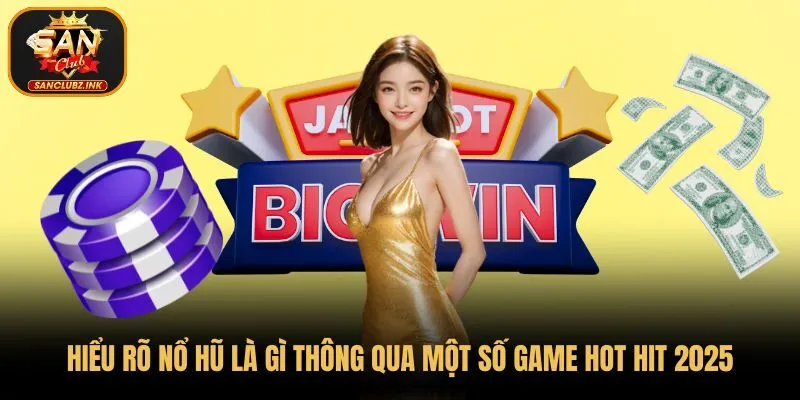 Hiểu rõ nổ hũ là gì thông qua một số game hot hit 2025