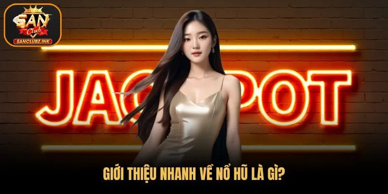 Giới thiệu nhanh về nổ hũ là gì?