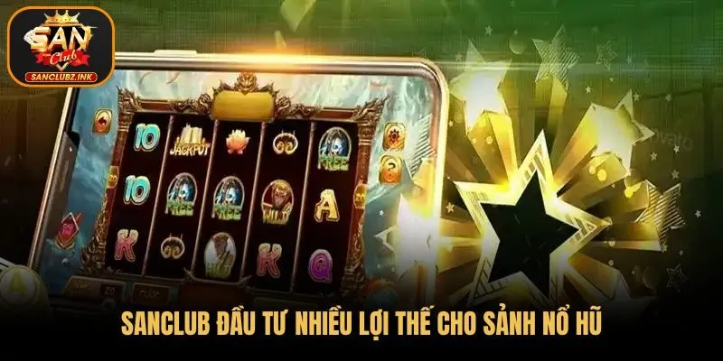SanClub đầu tư nhiều lợi thế cho sảnh nổ hũ