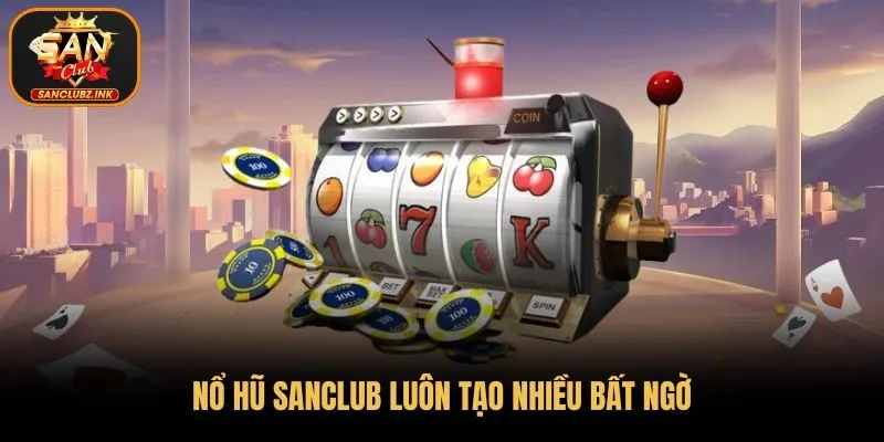 Nổ hũ SanClub luôn tạo nhiều bất ngờ