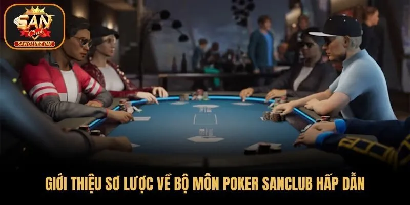 Giới thiệu sơ lược về bộ môn Poker SanClub hấp dẫn