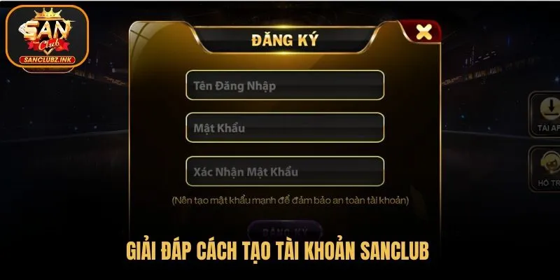 Tạo tài khoản chơi game thế nào là câu hỏi thường gặp tại SanClub