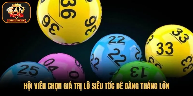 Hội viên chọn giá trị lô siêu tốc dễ dàng thắng lớn
