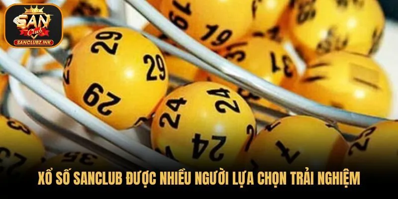 Xổ số Sanclub được nhiều người lựa chọn trải nghiệm