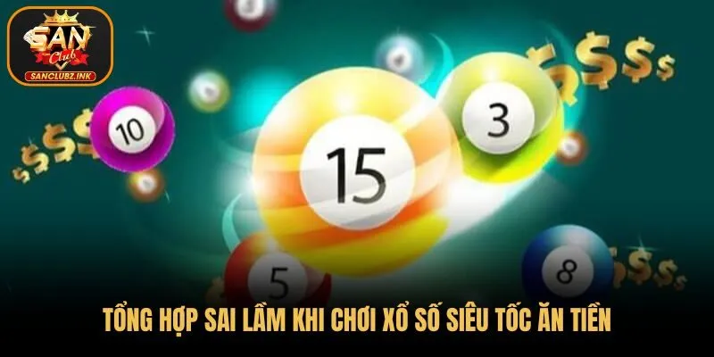 Tổng hợp sai lầm khi chơi xổ số siêu tốc ăn tiền